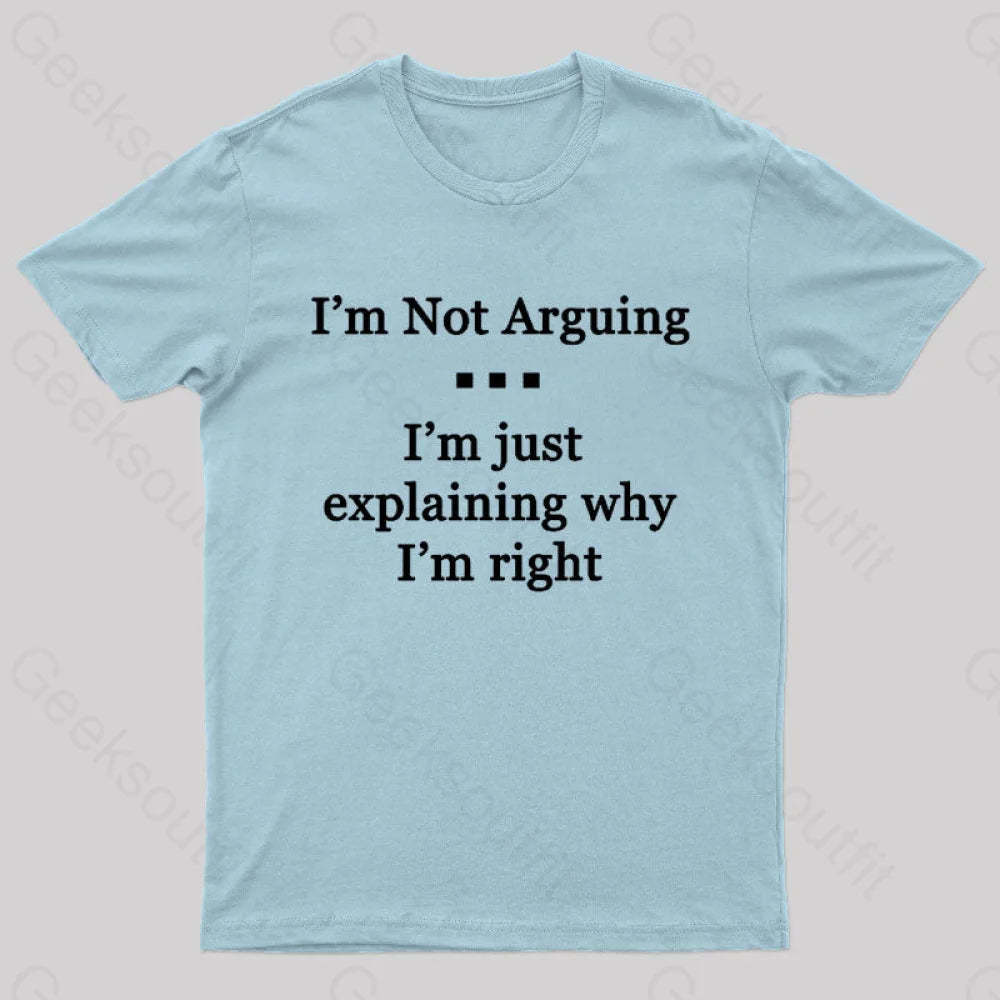 I’m Not Arguing Just Explaining Why Right Geek T-Shirt Light Blue / S