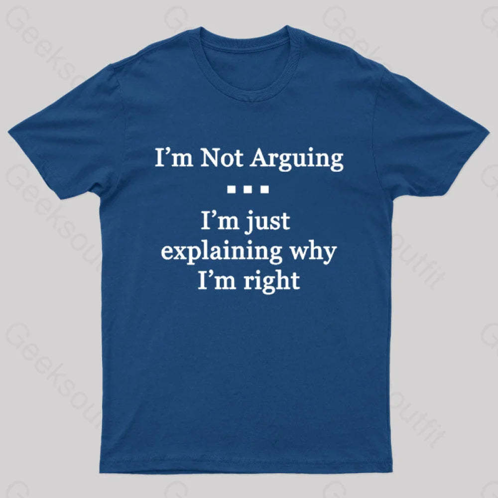 I’m Not Arguing Just Explaining Why Right Geek T-Shirt Navy / S