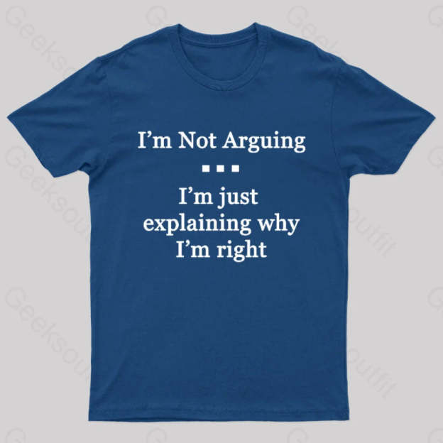 I’m Not Arguing Just Explaining Why Right Geek T-Shirt Navy / S