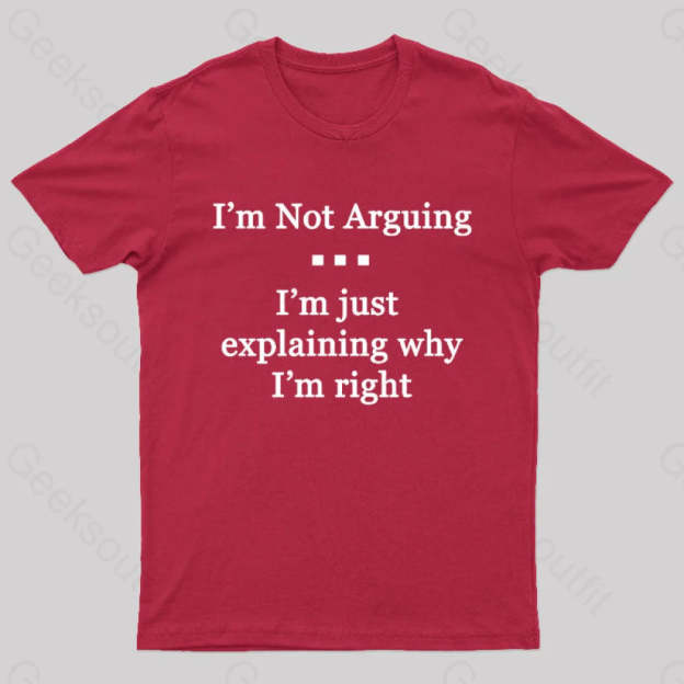 I’m Not Arguing Just Explaining Why Right Geek T-Shirt Red / S