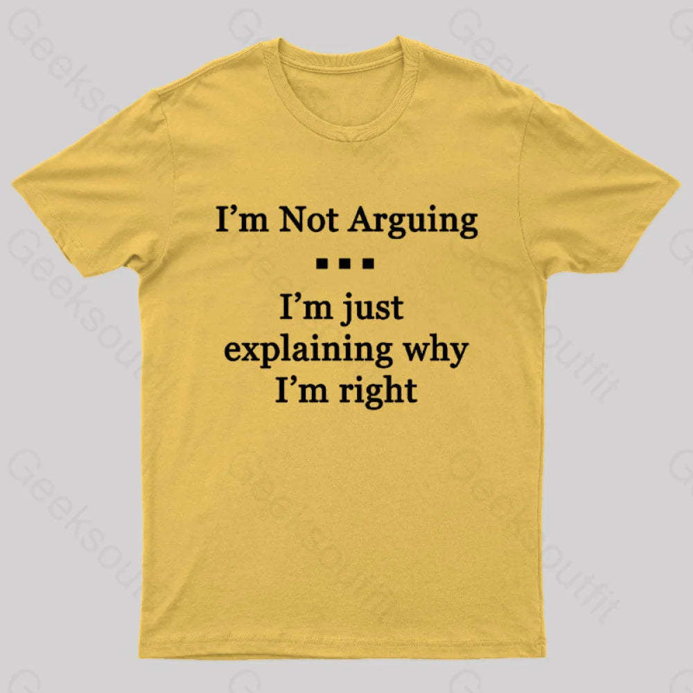 I’m Not Arguing Just Explaining Why Right Geek T-Shirt Yellow / S