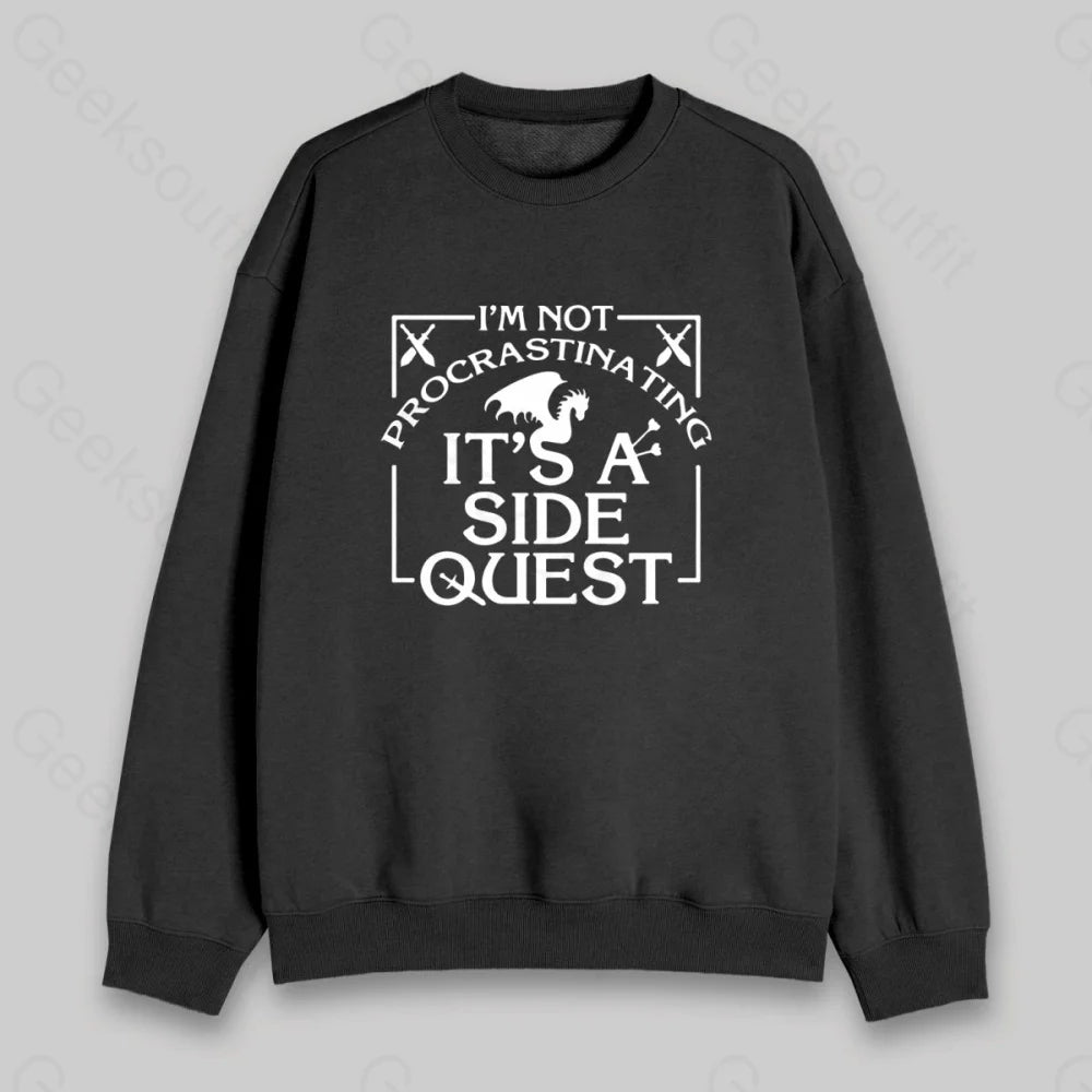 I'm Not Procrastinating, It's A Side Quest Sweatshirt - Geeksoutfit