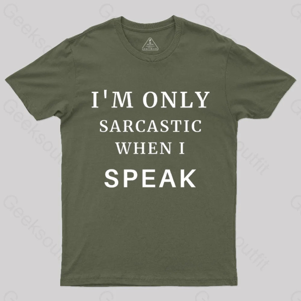 I¡¯m Only Sarcastic When I Speak Geek T-Shirt Army Green / S