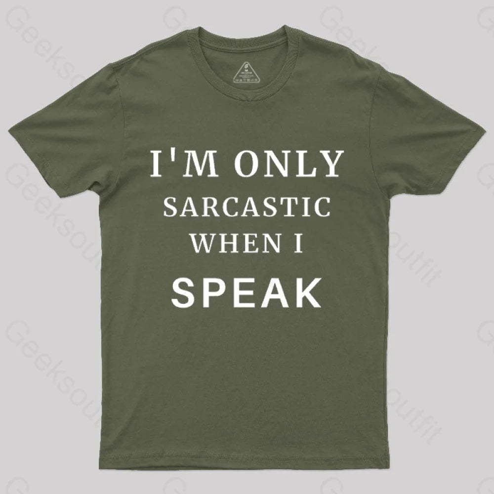 I¡¯m Only Sarcastic When I Speak Geek T-Shirt Army Green / S