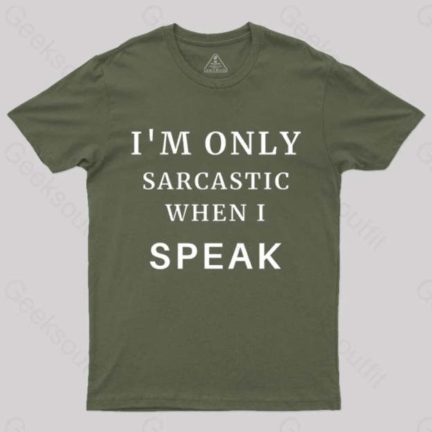 I¡¯m Only Sarcastic When I Speak Geek T-Shirt Army Green / S