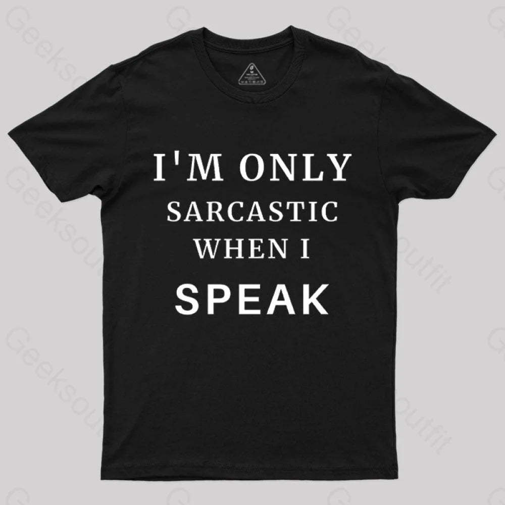 I¡¯m Only Sarcastic When I Speak Geek T-Shirt Black / S