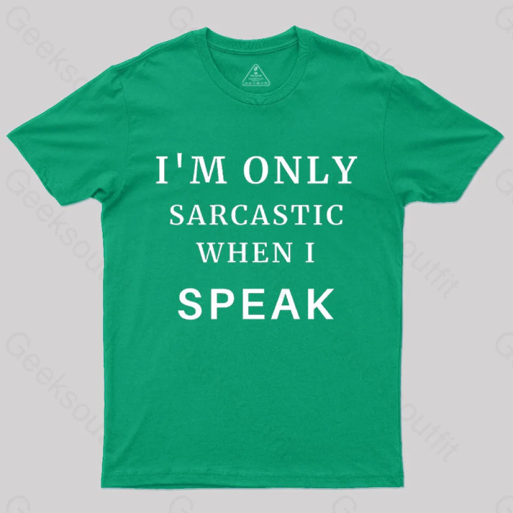 I¡¯m Only Sarcastic When I Speak Geek T-Shirt Green / S