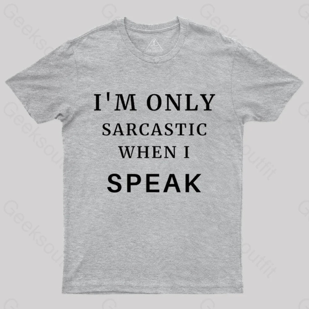 I¡¯m Only Sarcastic When I Speak Geek T-Shirt Grey / S
