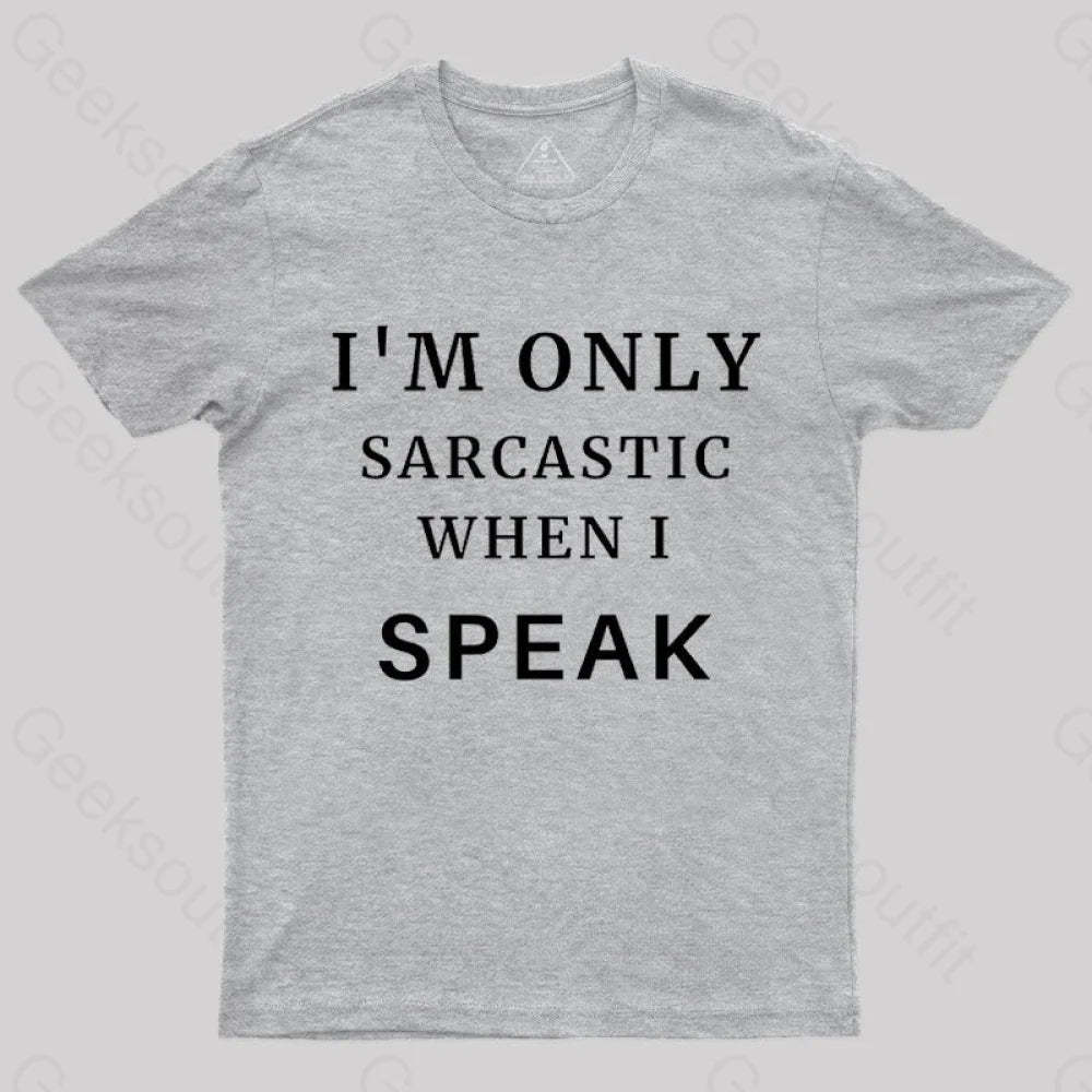 I¡¯m Only Sarcastic When I Speak Geek T-Shirt Grey / S