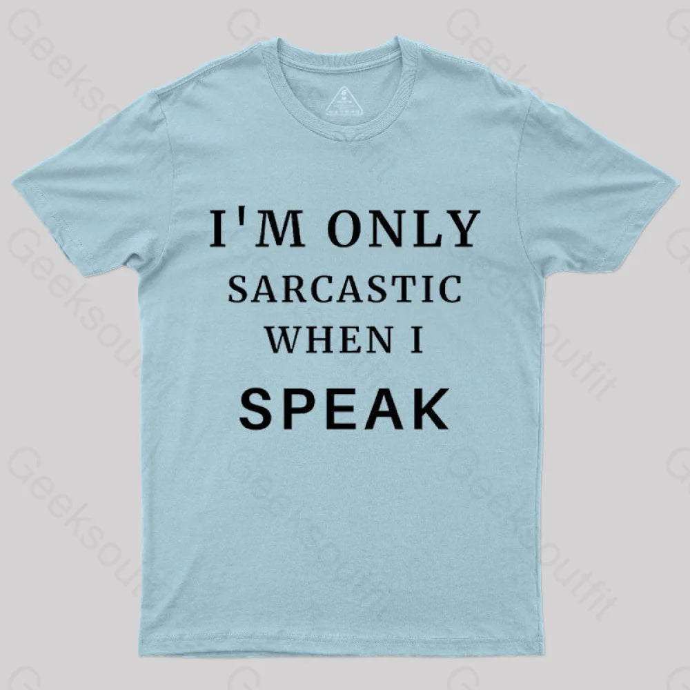 I¡¯m Only Sarcastic When I Speak Geek T-Shirt Light Blue / S
