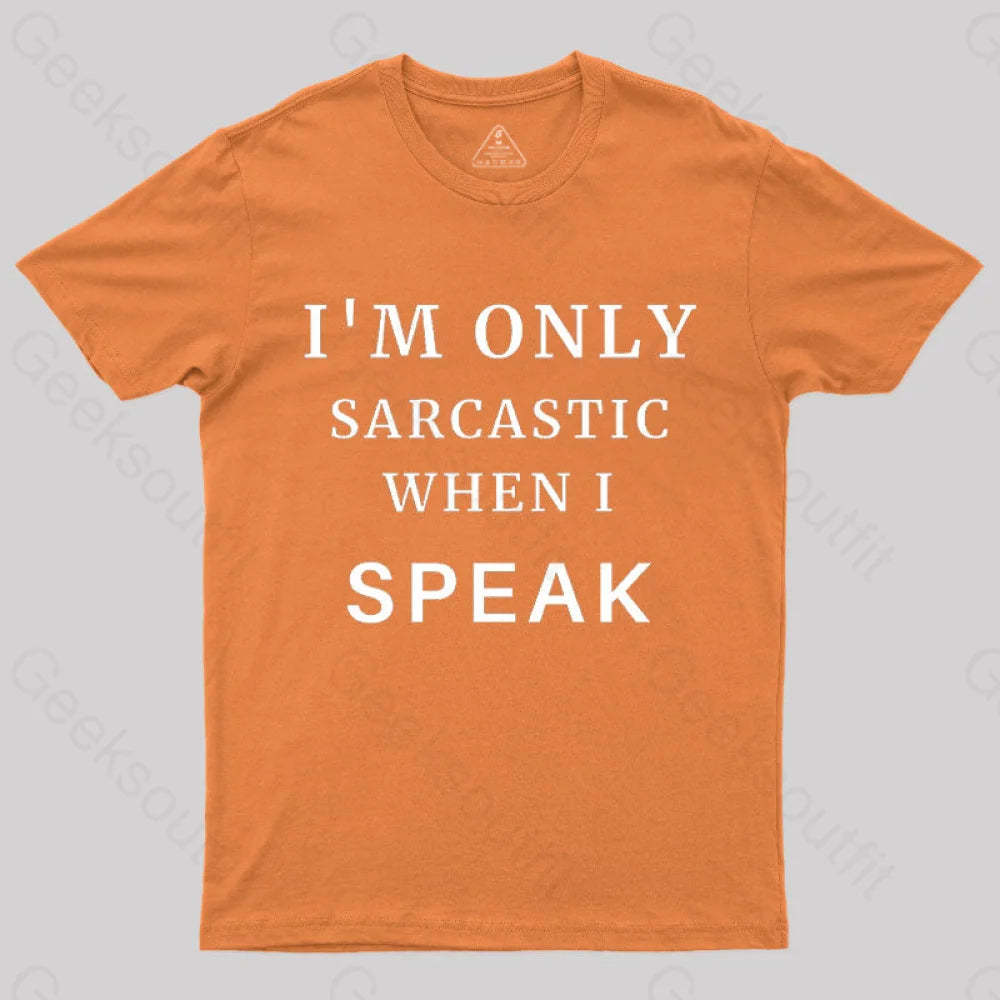 I¡¯m Only Sarcastic When I Speak Geek T-Shirt Orange / S