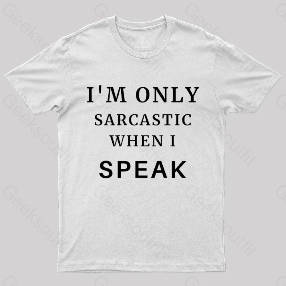 I¡¯m Only Sarcastic When I Speak Geek T-Shirt White / S