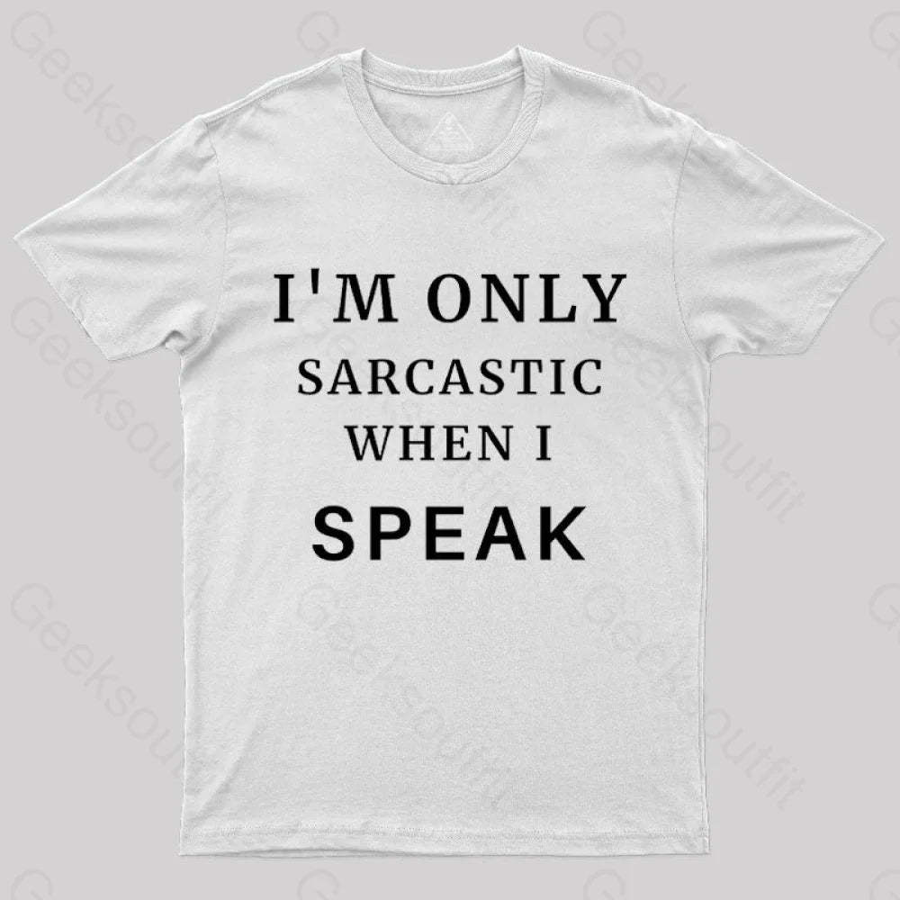 I¡¯m Only Sarcastic When I Speak Geek T-Shirt White / S