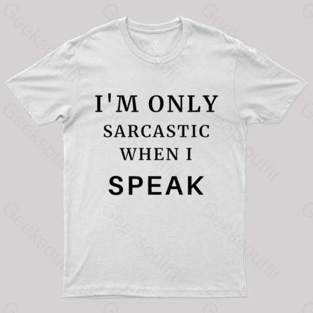 I¡¯m Only Sarcastic When I Speak Geek T-Shirt White / S