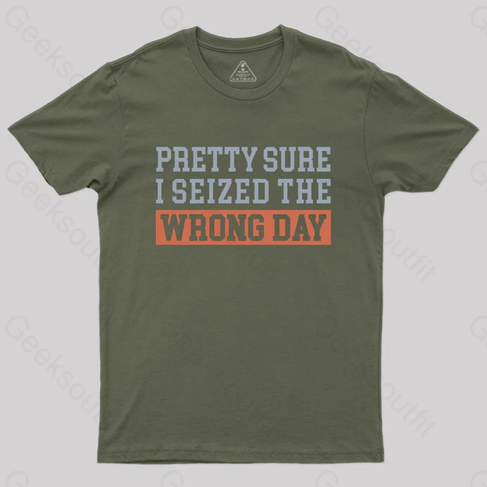 I’m Pretty Sure I Seized The Wrong Day T-Shirt Army Green / S