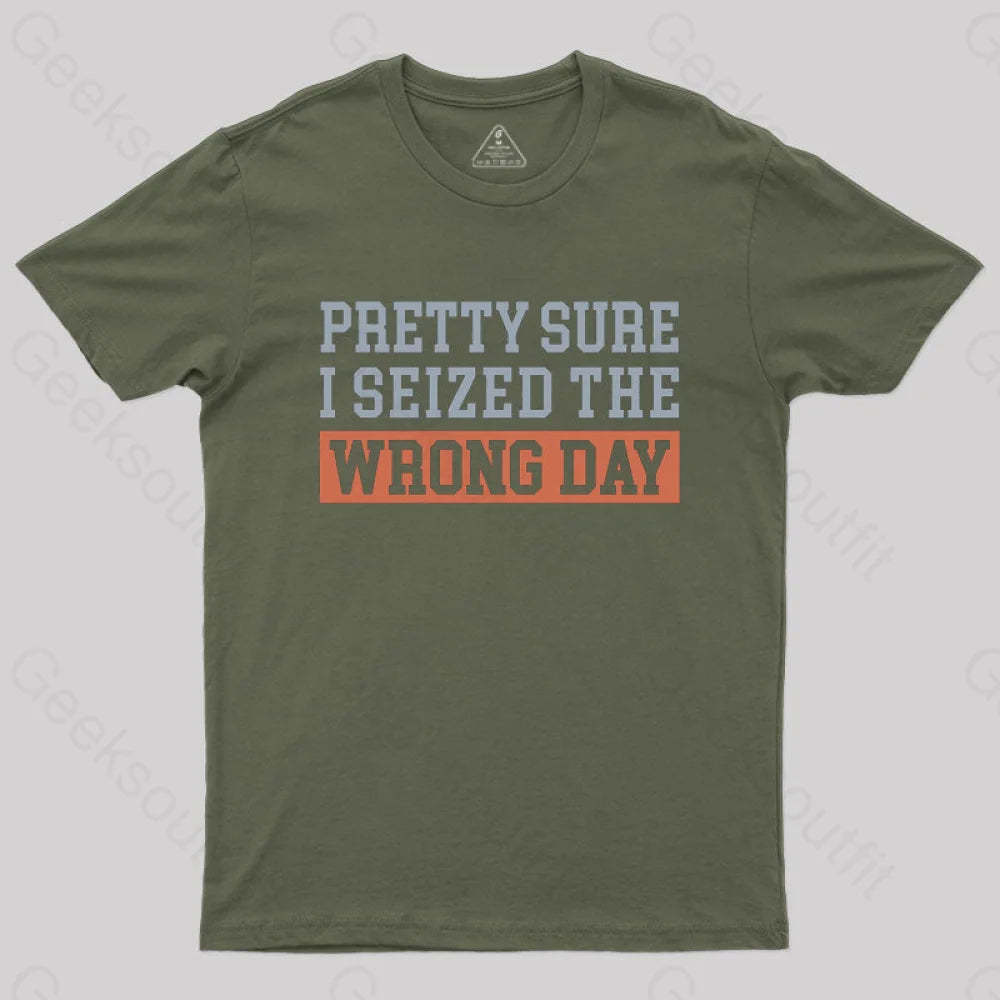 I’m Pretty Sure I Seized The Wrong Day T-Shirt Army Green / S