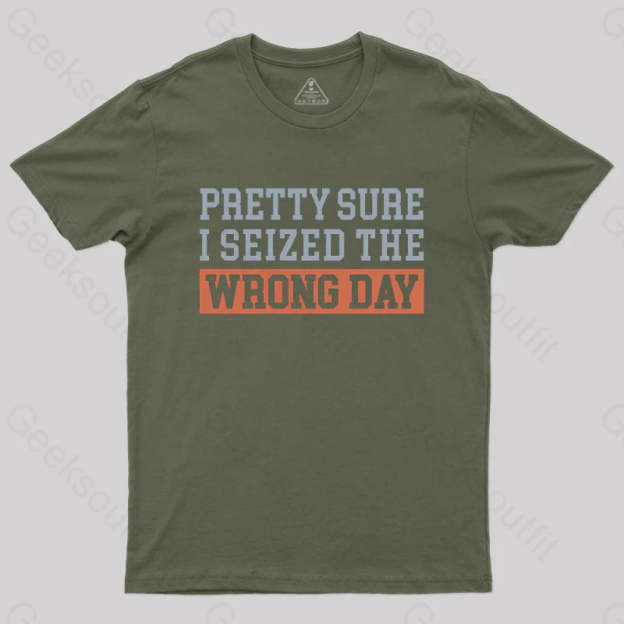 I’m Pretty Sure I Seized The Wrong Day T-Shirt Army Green / S
