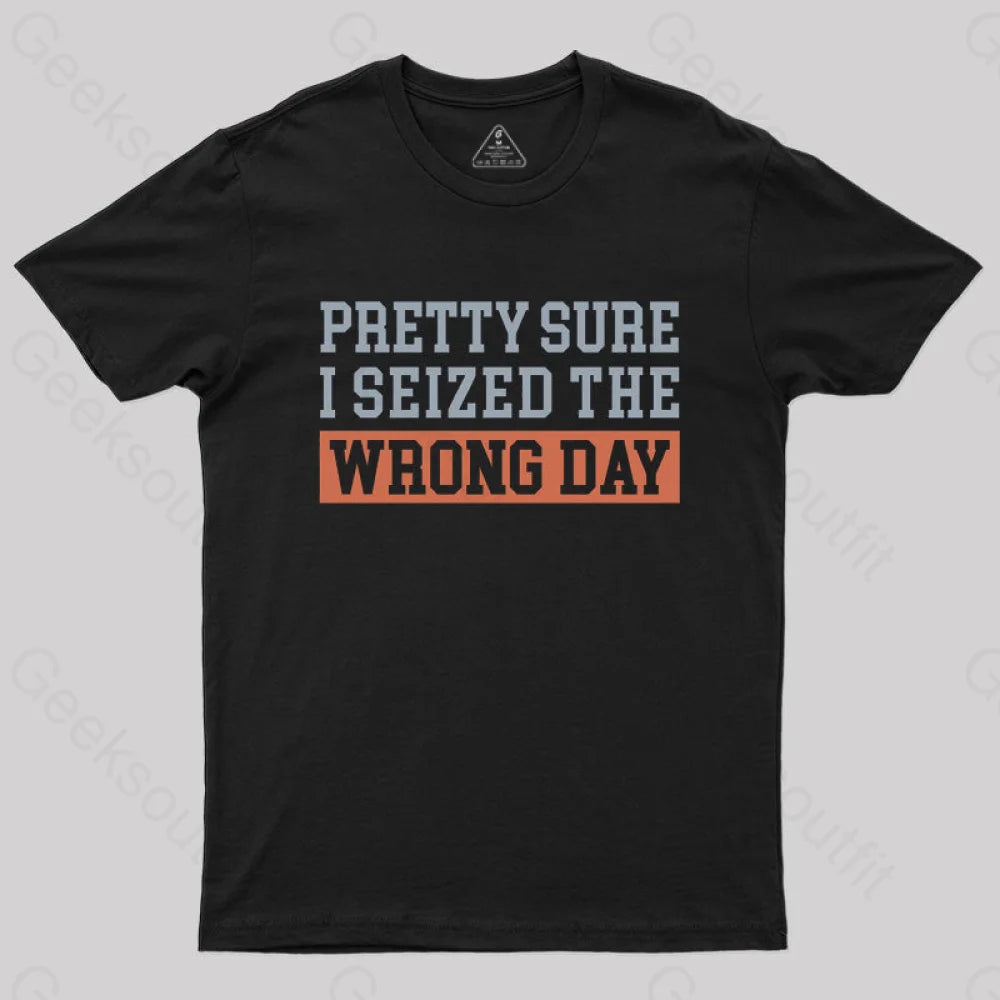 I’m Pretty Sure I Seized The Wrong Day T-Shirt Black / S