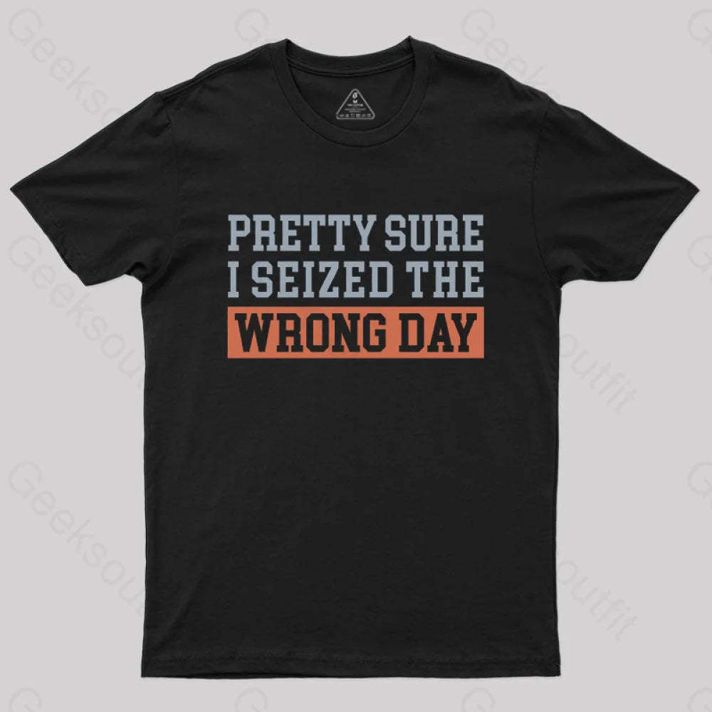I’m Pretty Sure I Seized The Wrong Day T-Shirt Black / S