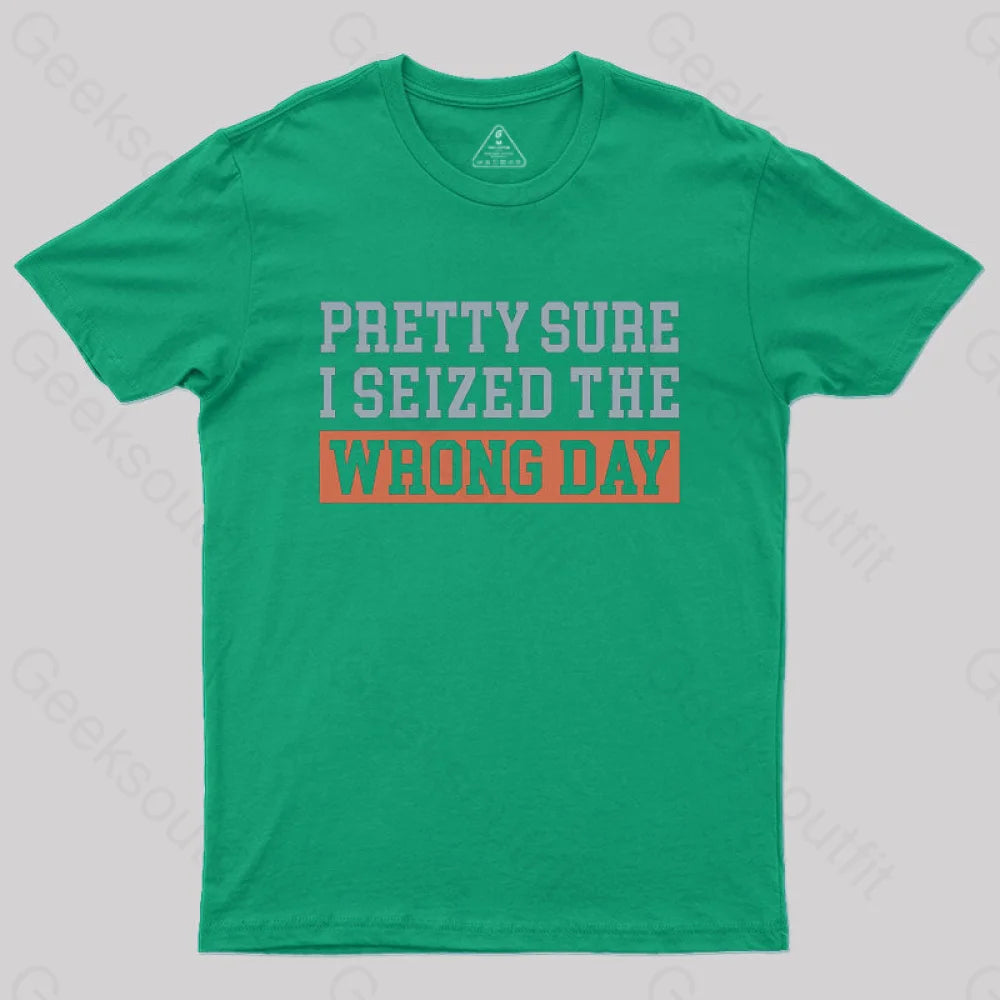I’m Pretty Sure I Seized The Wrong Day T-Shirt Green / S