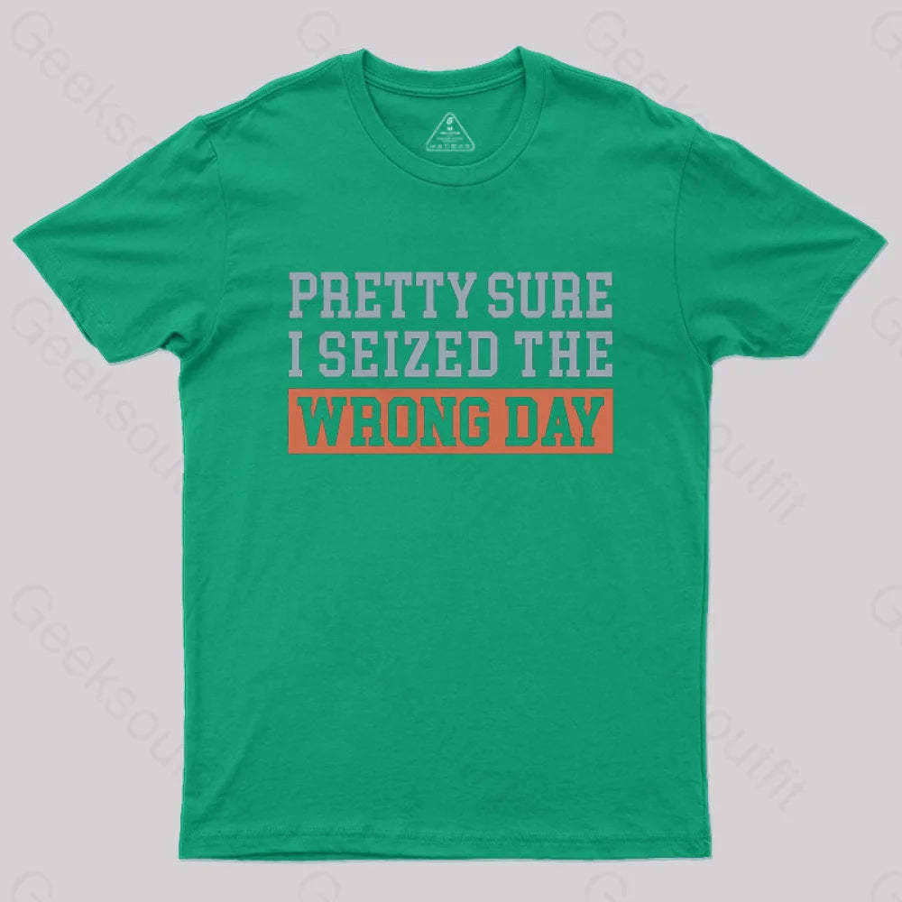 I’m Pretty Sure I Seized The Wrong Day T-Shirt Green / S