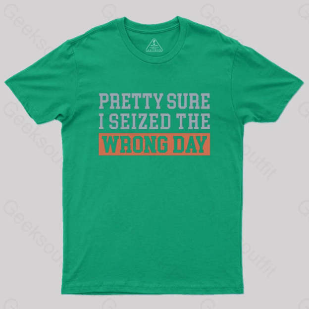 I’m Pretty Sure I Seized The Wrong Day T-Shirt Green / S