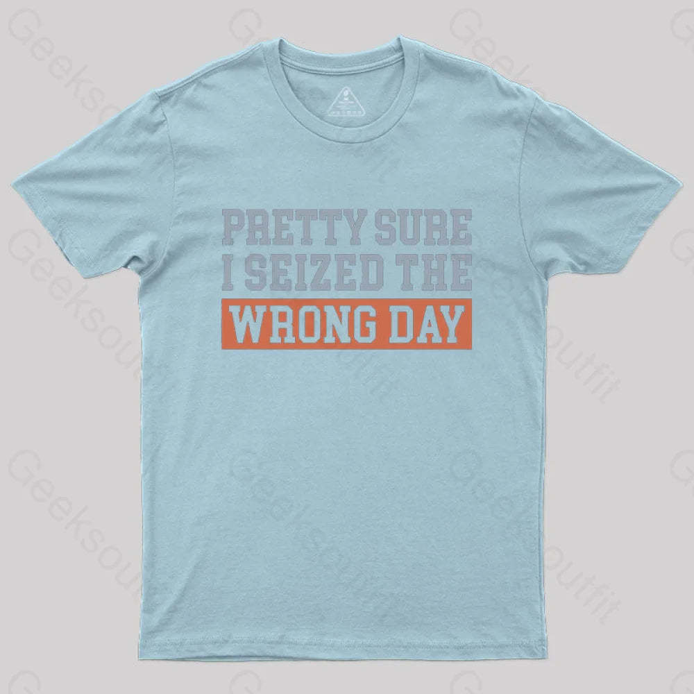 I’m Pretty Sure I Seized The Wrong Day T-Shirt Light Blue / S
