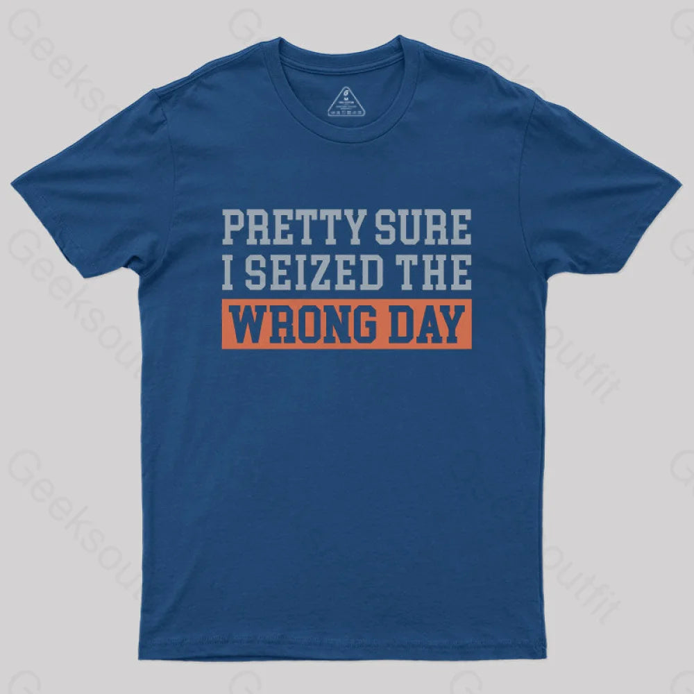 I’m Pretty Sure I Seized The Wrong Day T-Shirt Navy / S