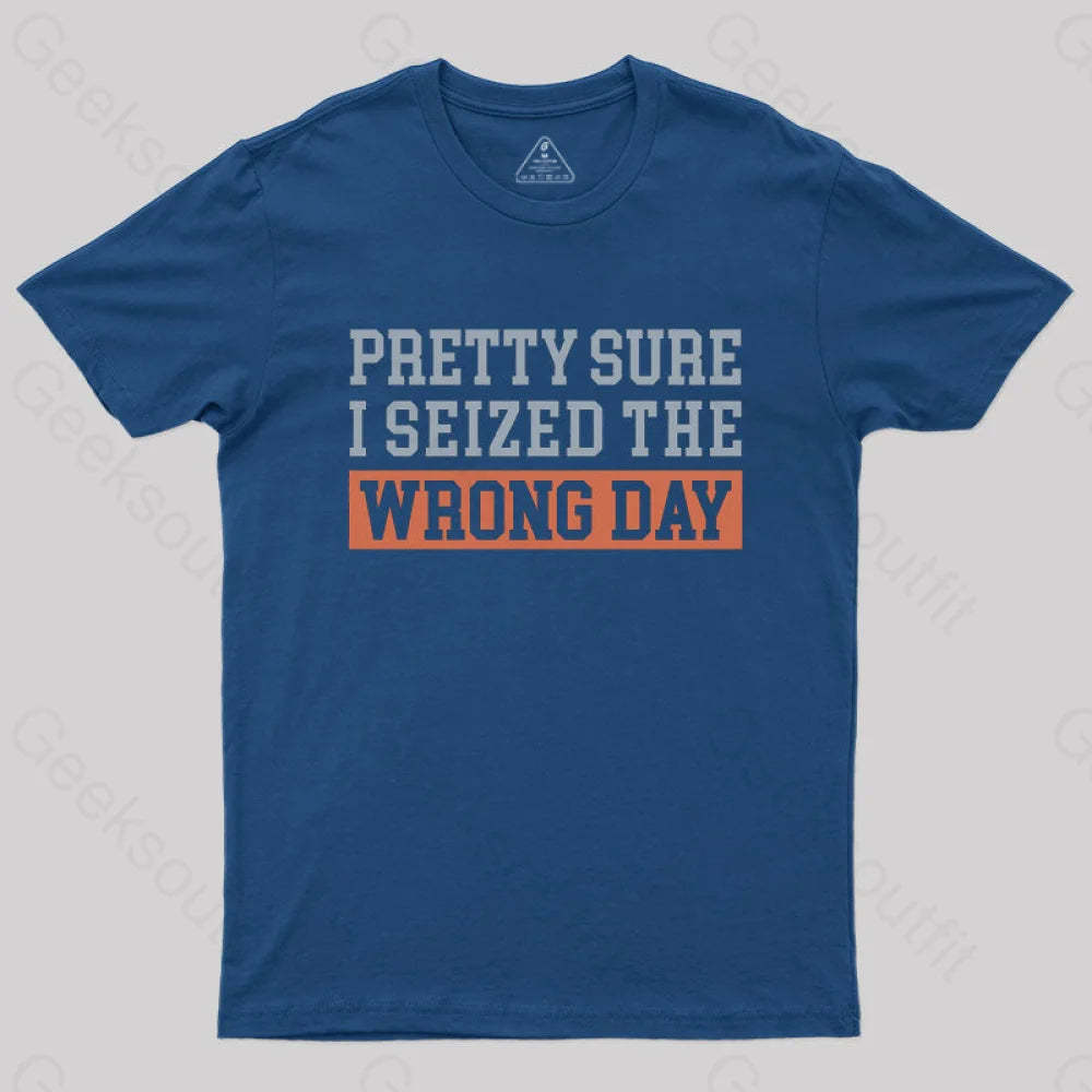 I’m Pretty Sure I Seized The Wrong Day T-Shirt Navy / S