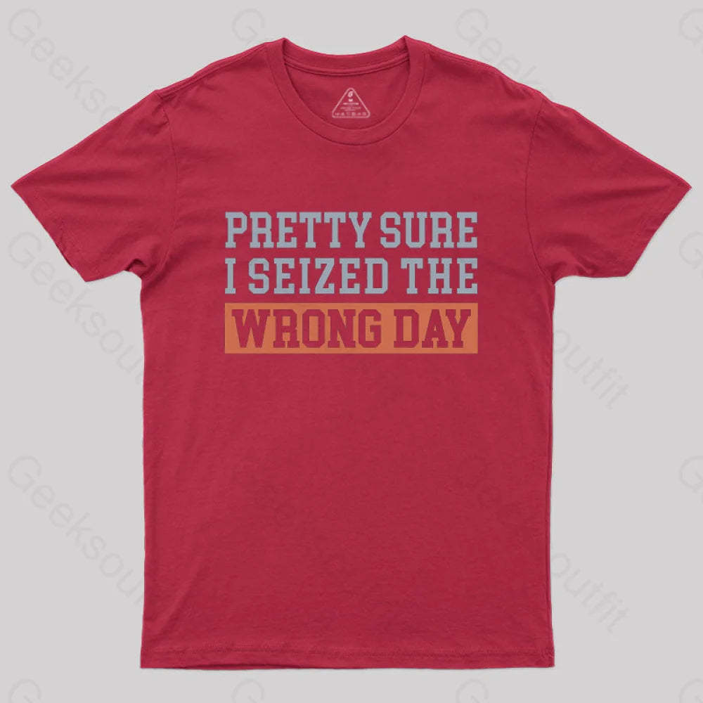 I’m Pretty Sure I Seized The Wrong Day T-Shirt Red / S