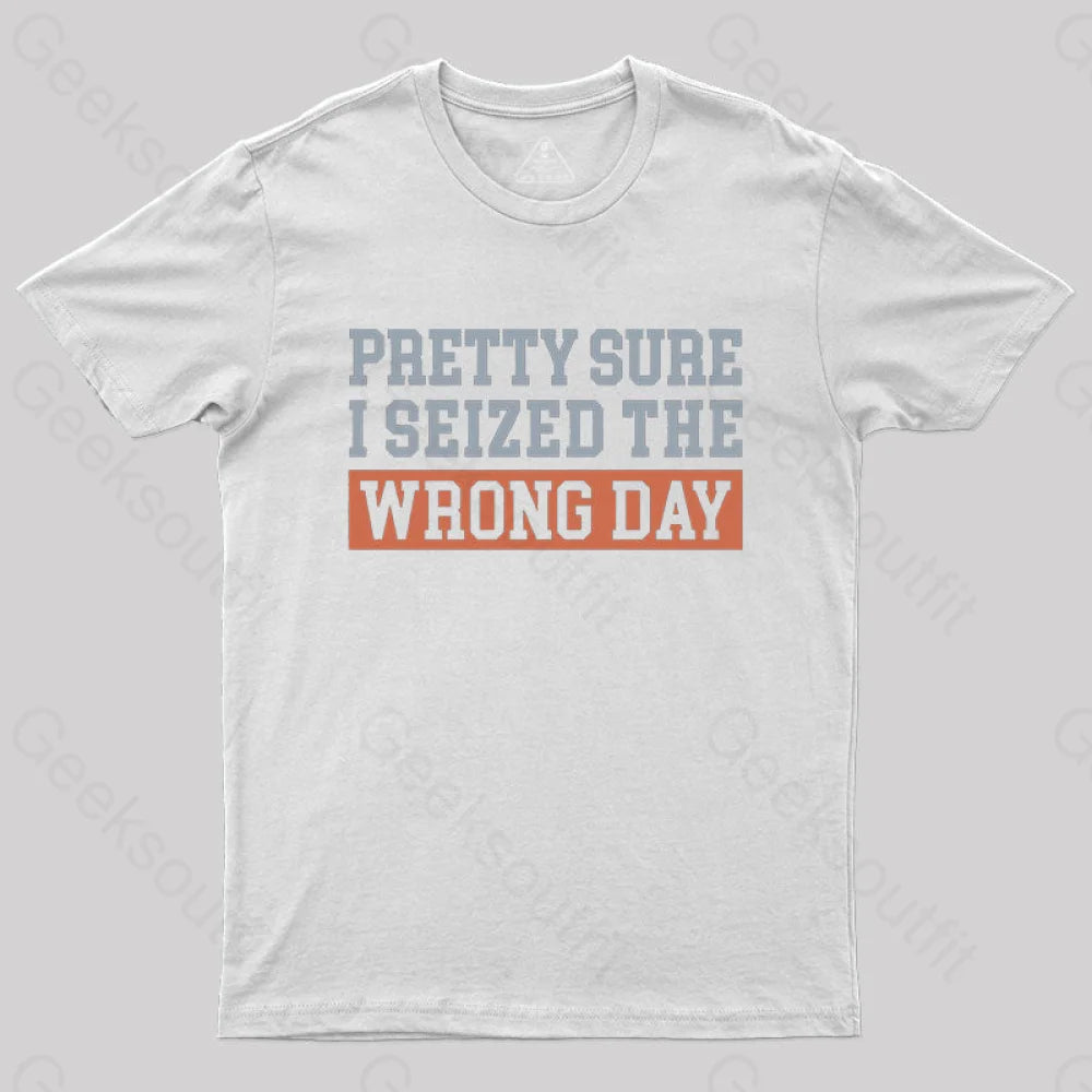 I’m Pretty Sure I Seized The Wrong Day T-Shirt White / S