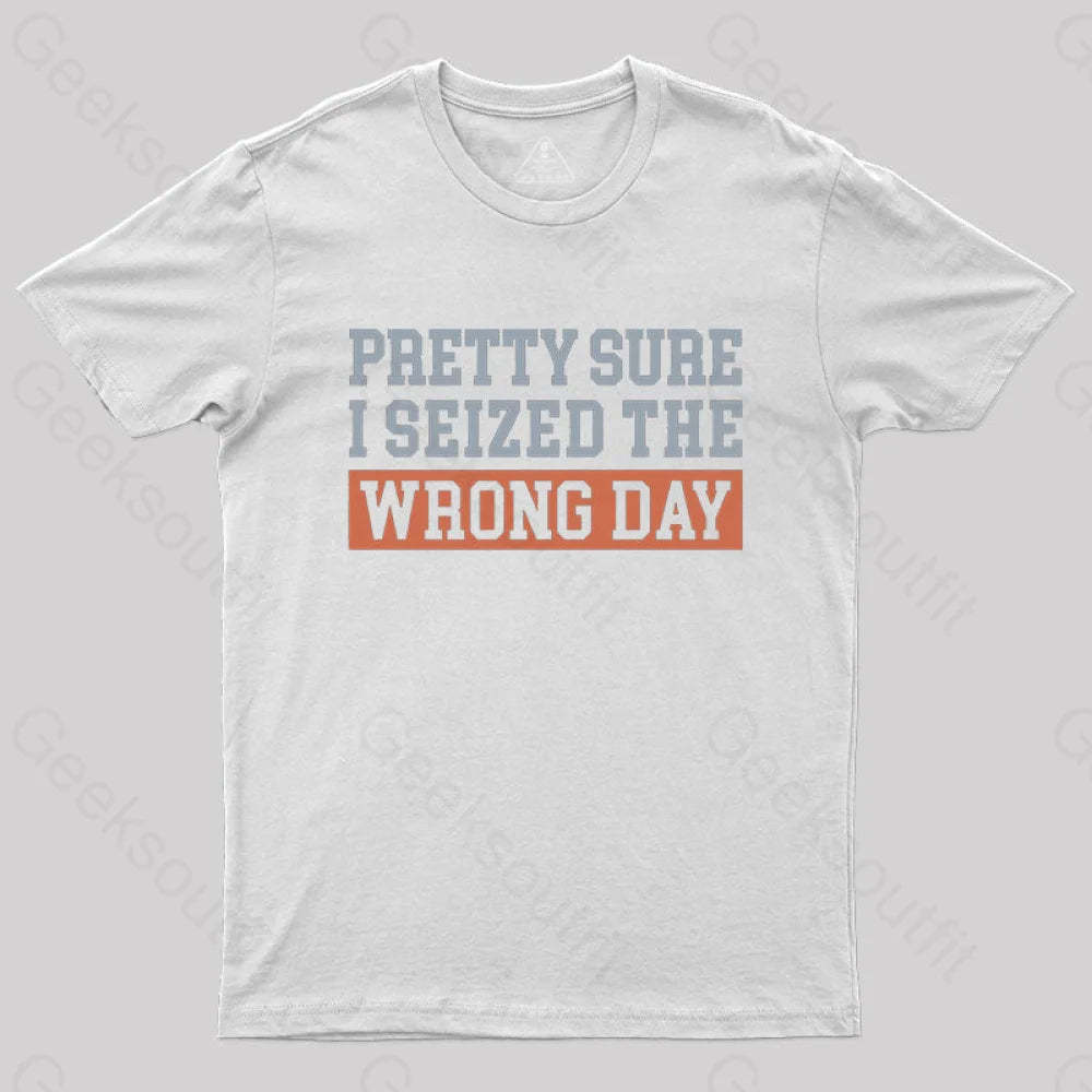 I’m Pretty Sure I Seized The Wrong Day T-Shirt White / S