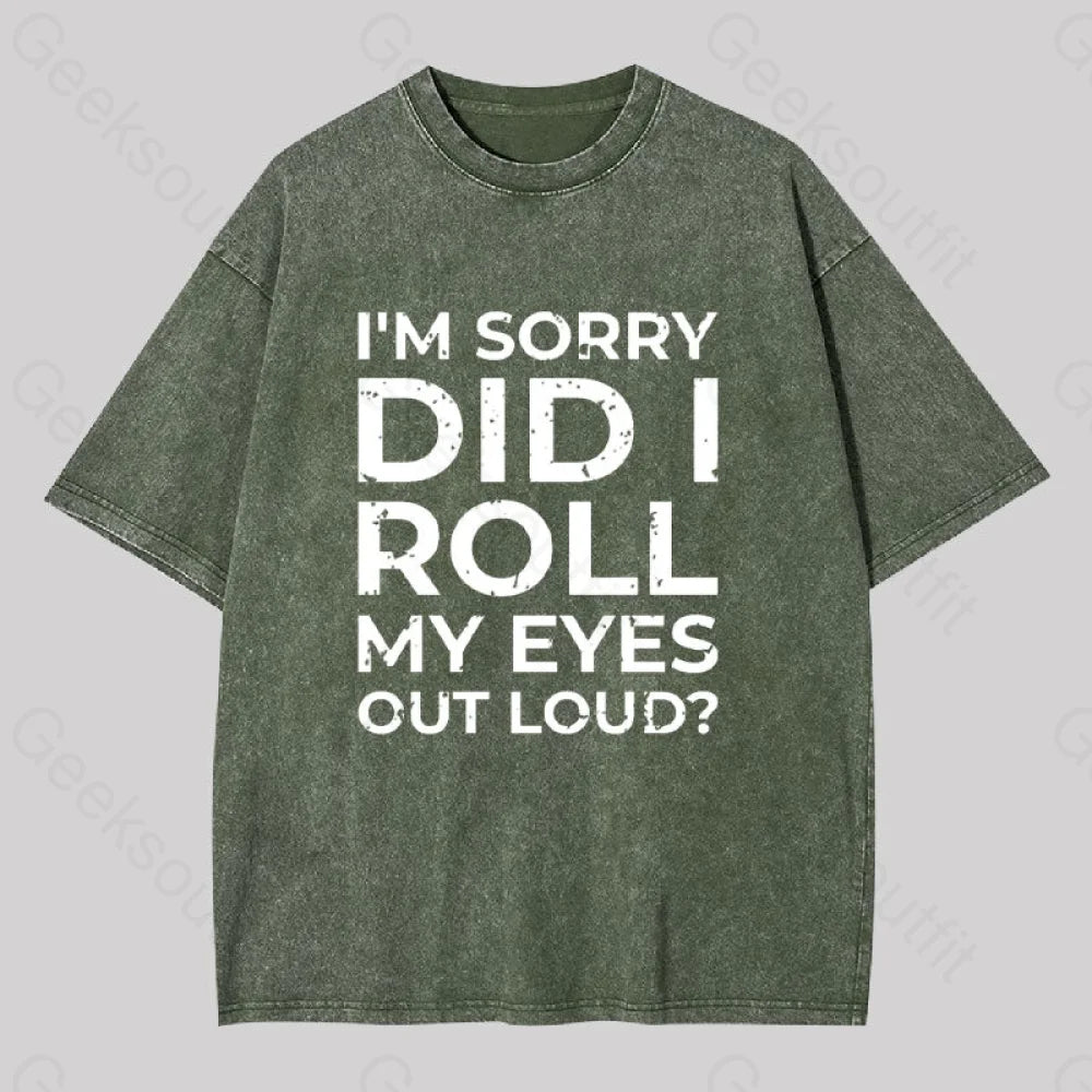 I?��m Sorry Did I Roll My Eyes Out Loud? Geek Washed T-Shirt Armygreen / S