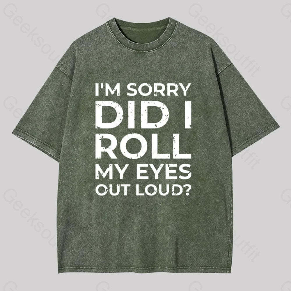 I?��m Sorry Did I Roll My Eyes Out Loud? Geek Washed T-Shirt Armygreen / S
