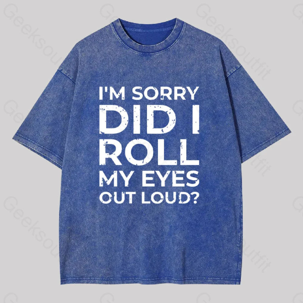 I?��m Sorry Did I Roll My Eyes Out Loud? Geek Washed T-Shirt Blue / S