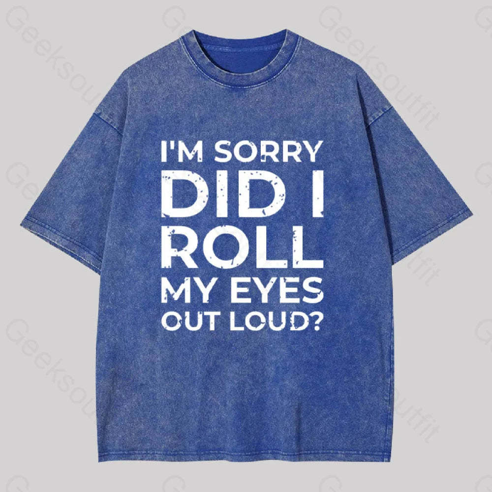I?��m Sorry Did I Roll My Eyes Out Loud? Geek Washed T-Shirt Blue / S