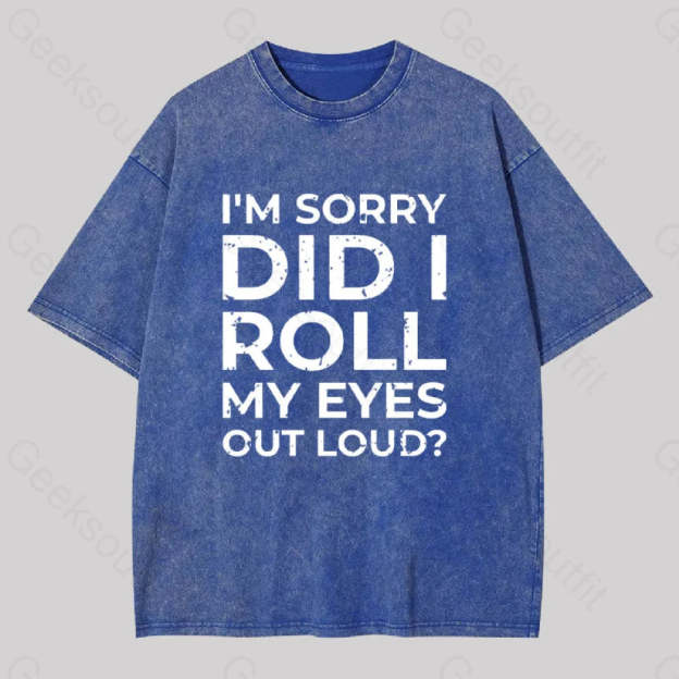 I?��m Sorry Did I Roll My Eyes Out Loud? Geek Washed T-Shirt Blue / S