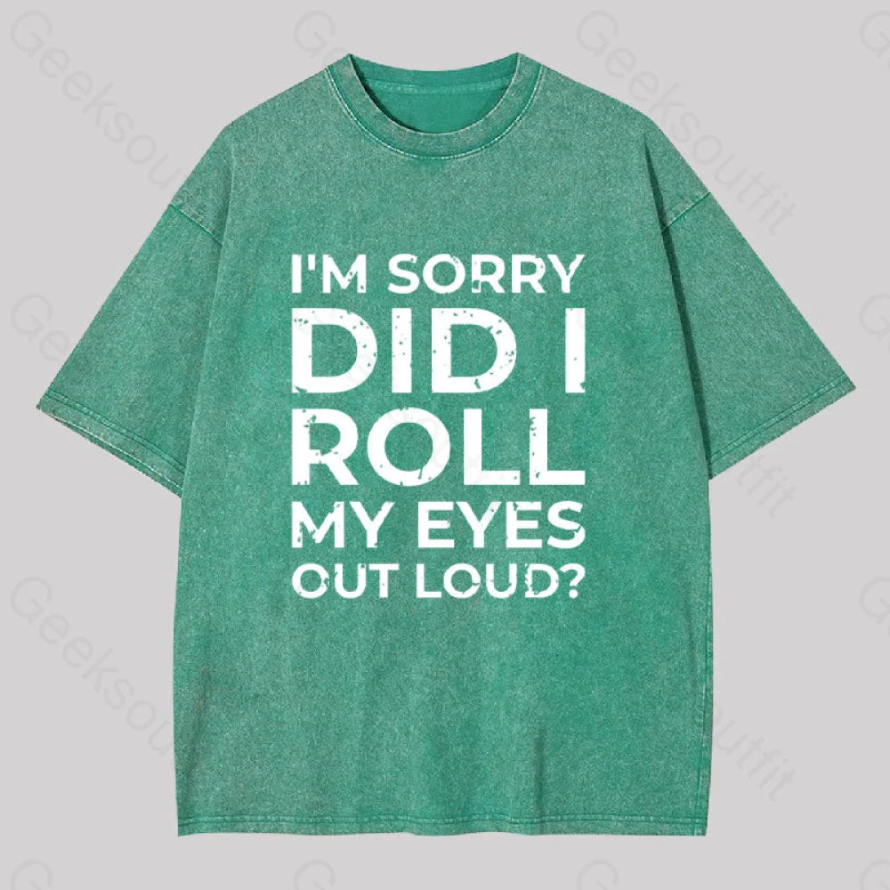 I?��m Sorry Did I Roll My Eyes Out Loud? Geek Washed T-Shirt Grass Green / S