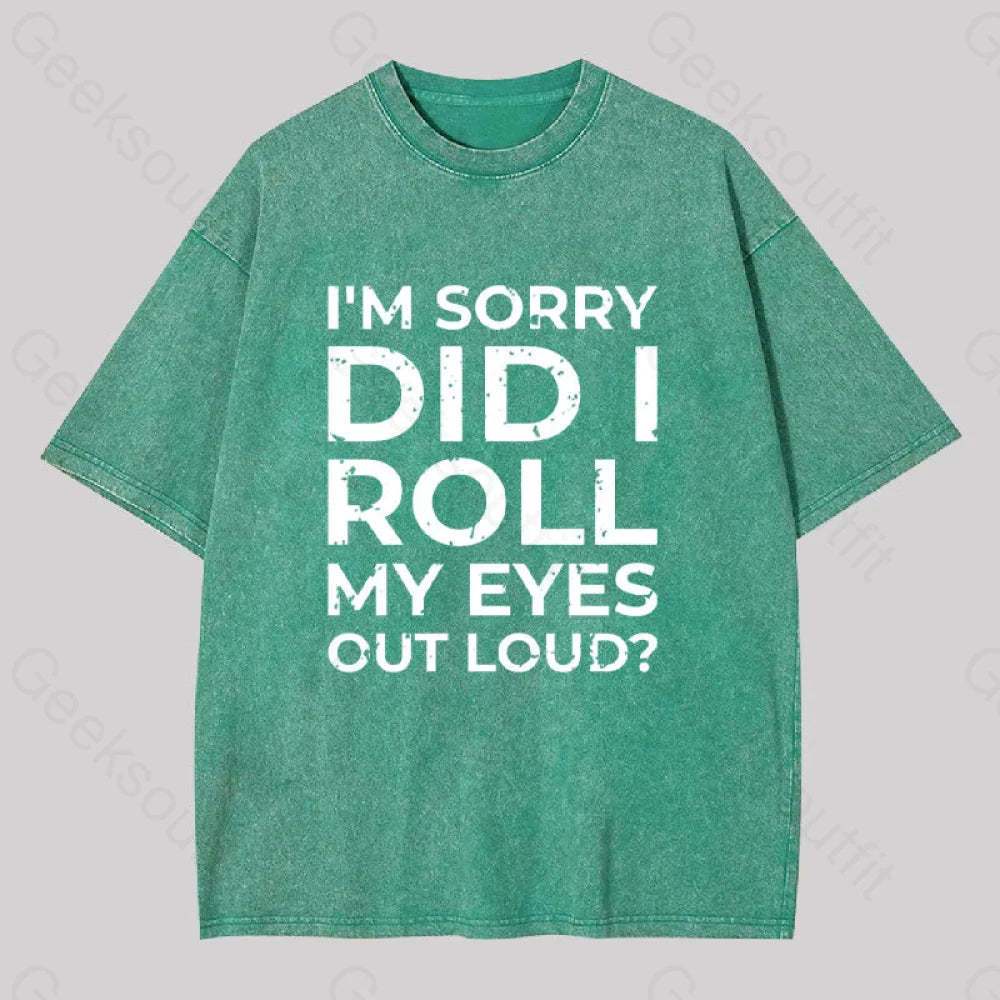 I?��m Sorry Did I Roll My Eyes Out Loud? Geek Washed T-Shirt Grass Green / S