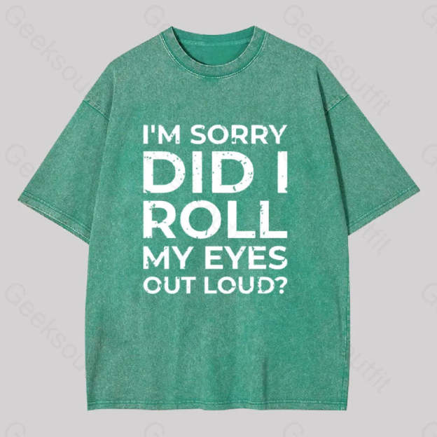 I?��m Sorry Did I Roll My Eyes Out Loud? Geek Washed T-Shirt Grass Green / S