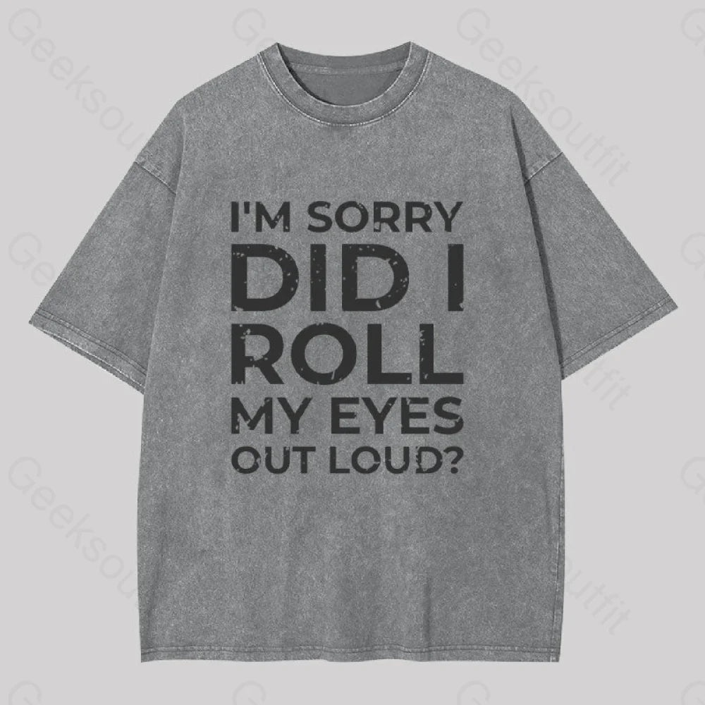 I?��m Sorry Did I Roll My Eyes Out Loud? Geek Washed T-Shirt Grey / S