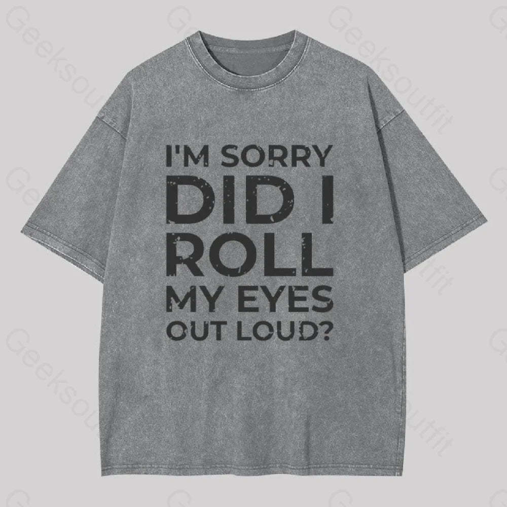 I?��m Sorry Did I Roll My Eyes Out Loud? Geek Washed T-Shirt Grey / S