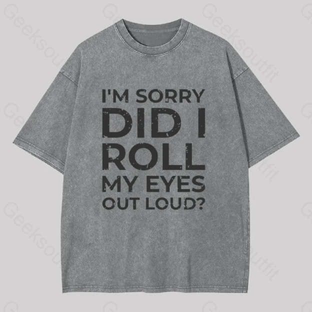 I?��m Sorry Did I Roll My Eyes Out Loud? Geek Washed T-Shirt Grey / S