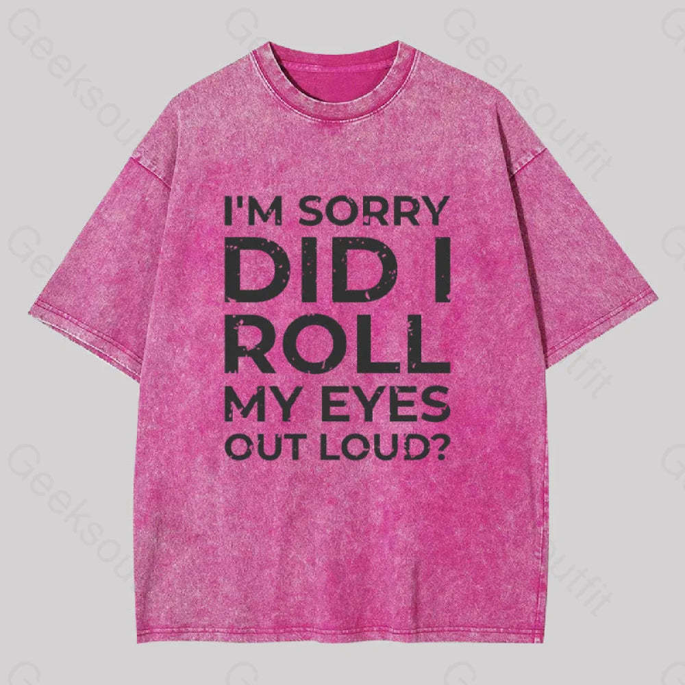 I?��m Sorry Did I Roll My Eyes Out Loud? Geek Washed T-Shirt Rose Red / S