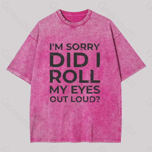 I?��m Sorry Did I Roll My Eyes Out Loud? Geek Washed T-Shirt Rose Red / S