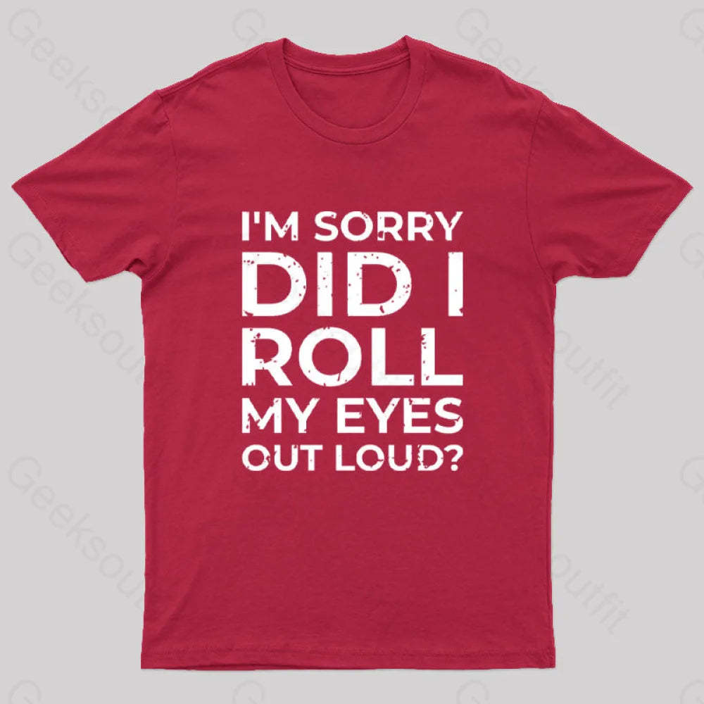 I’m Sorry Did I Roll My Eyes Out Loud? T-Shirt