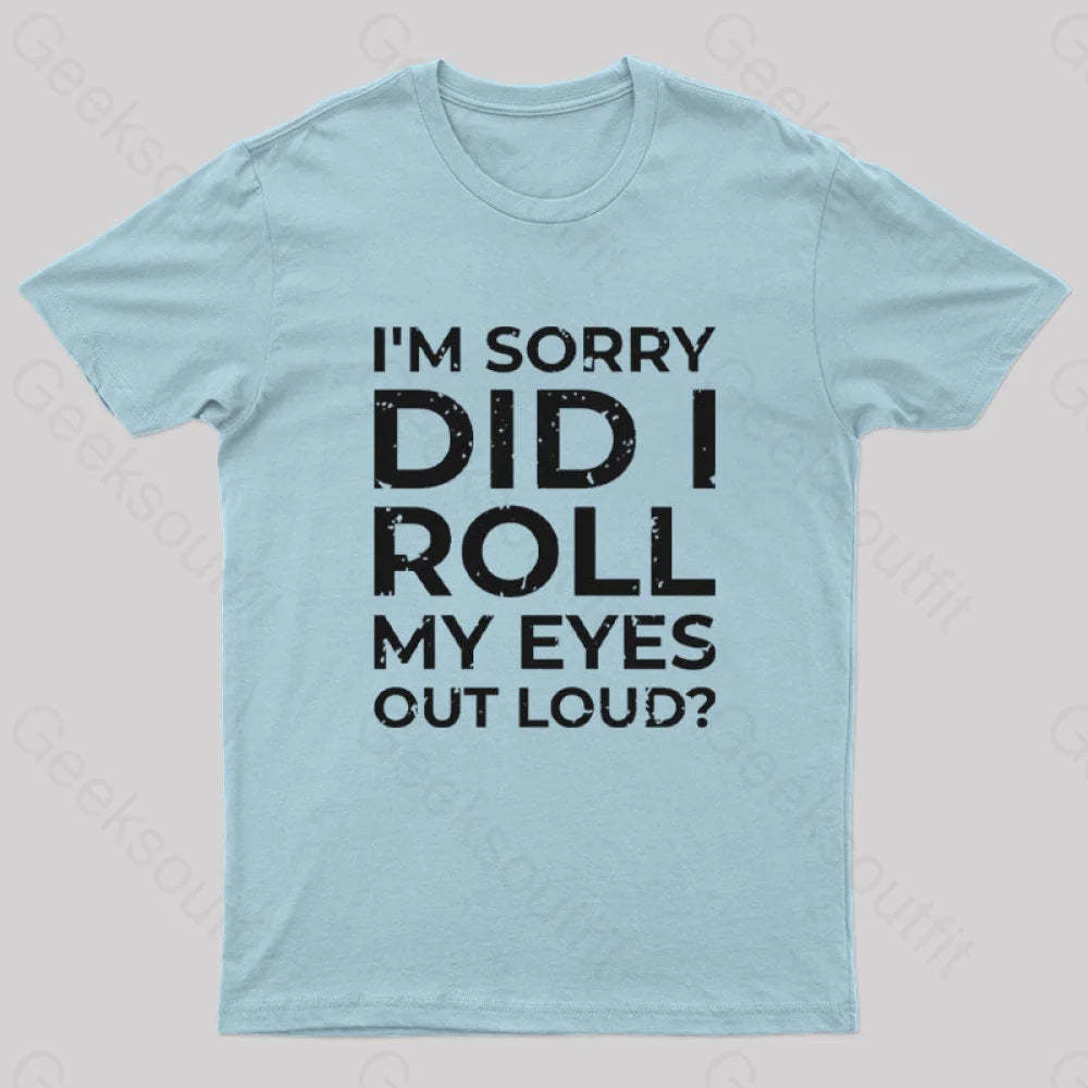 I’m Sorry Did I Roll My Eyes Out Loud? T-Shirt