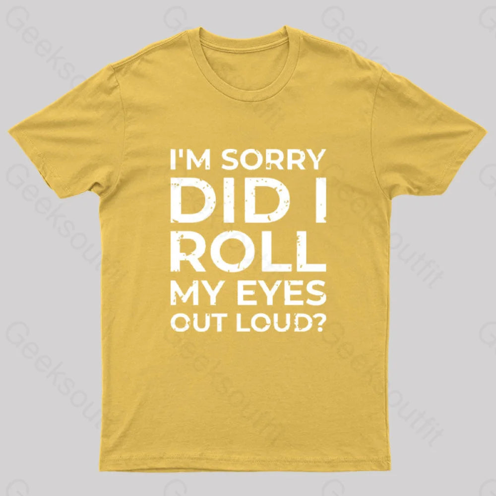 I’m Sorry Did I Roll My Eyes Out Loud? T-Shirt