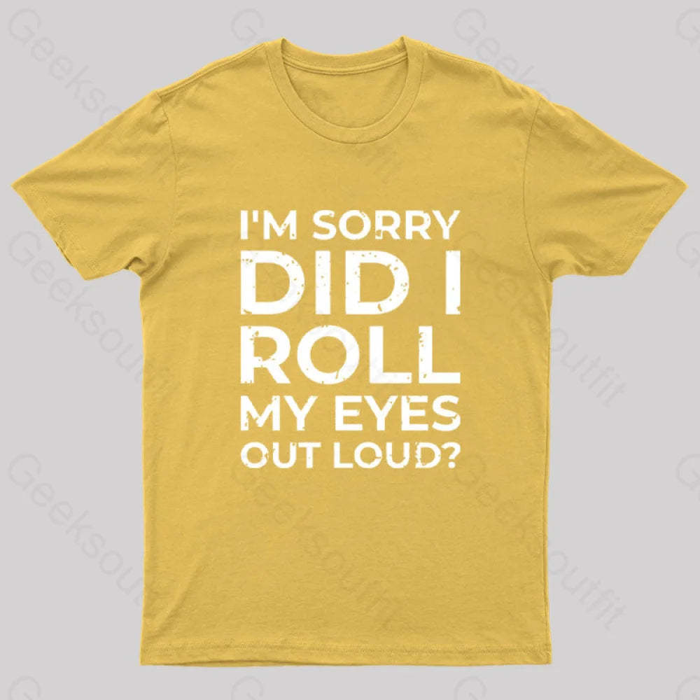 I’m Sorry Did I Roll My Eyes Out Loud? T-Shirt