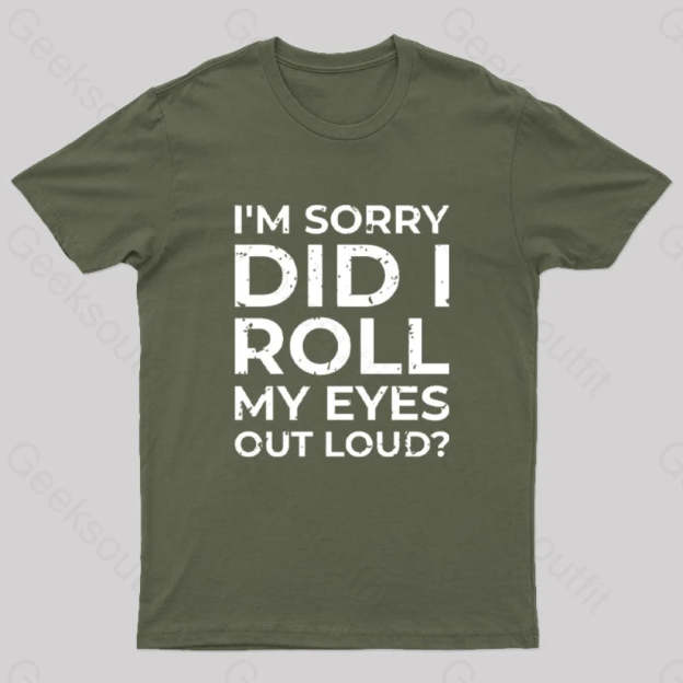 I’m Sorry Did I Roll My Eyes Out Loud? T-Shirt